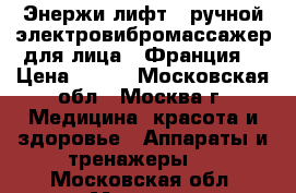 Энержи лифт - ручной электровибромассажер для лица - Франция. › Цена ­ 500 - Московская обл., Москва г. Медицина, красота и здоровье » Аппараты и тренажеры   . Московская обл.,Москва г.